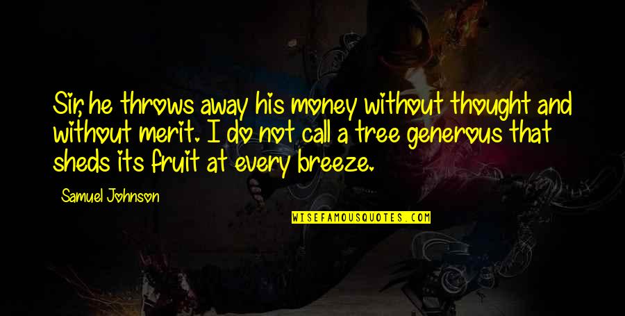 A Fruit Quotes By Samuel Johnson: Sir, he throws away his money without thought A Fruit Quotes By Samuel Johnson: Sir, he throws away his money without thought