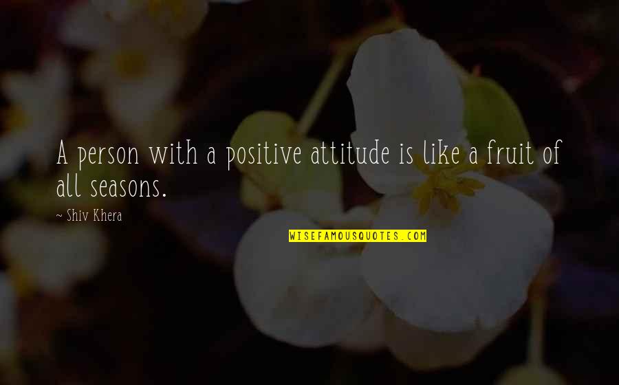 A Fruit Quotes By Shiv Khera: A person with a positive attitude is like