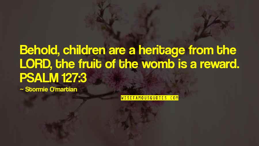 A Fruit Quotes By Stormie O'martian: Behold, children are a heritage from the LORD, A Fruit Quotes By Stormie O'martian: Behold, children are a heritage from the LORD,