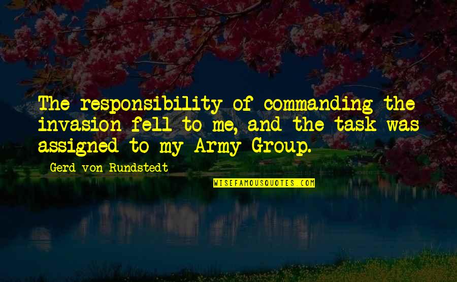 A Fruitful Year Quotes By Gerd Von Rundstedt: The responsibility of commanding the invasion fell to A Fruitful Year Quotes By Gerd Von Rundstedt: The responsibility of commanding the invasion fell to