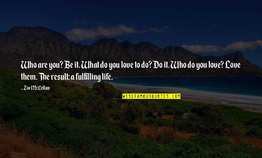 A Fulfilling Life Quotes By Zoe McLellan: Who are you? Be it. What do you A Fulfilling Life Quotes By Zoe McLellan: Who are you? Be it. What do you