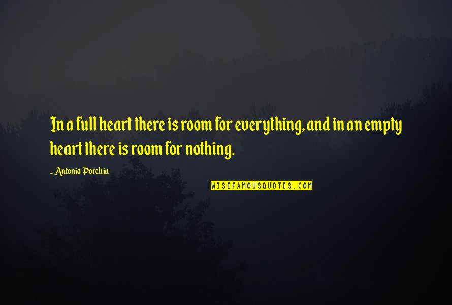 A Full Heart Quotes By Antonio Porchia: In a full heart there is room for