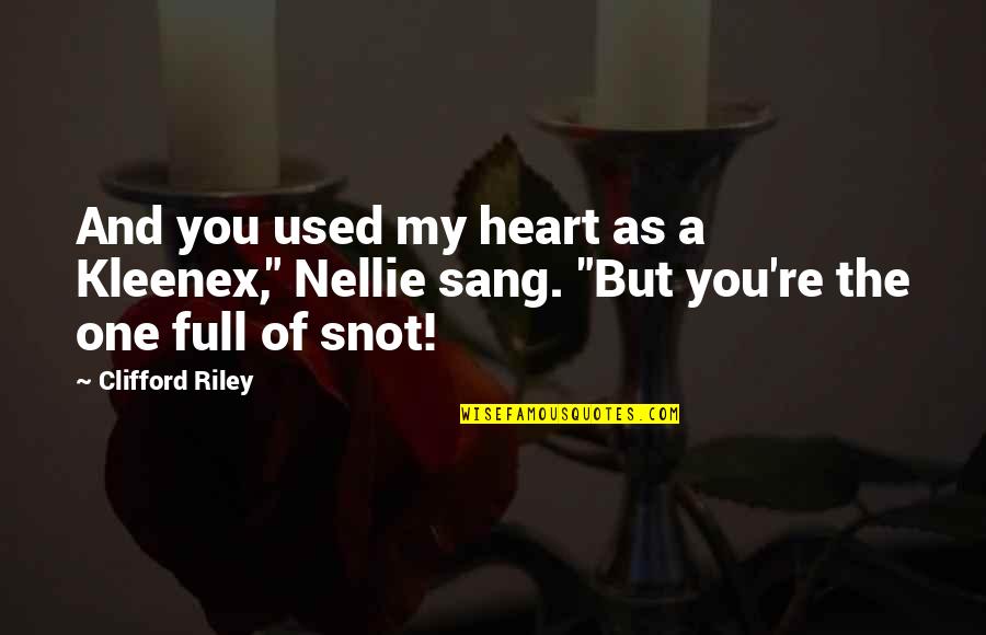 A Full Heart Quotes By Clifford Riley: And you used my heart as a Kleenex,"