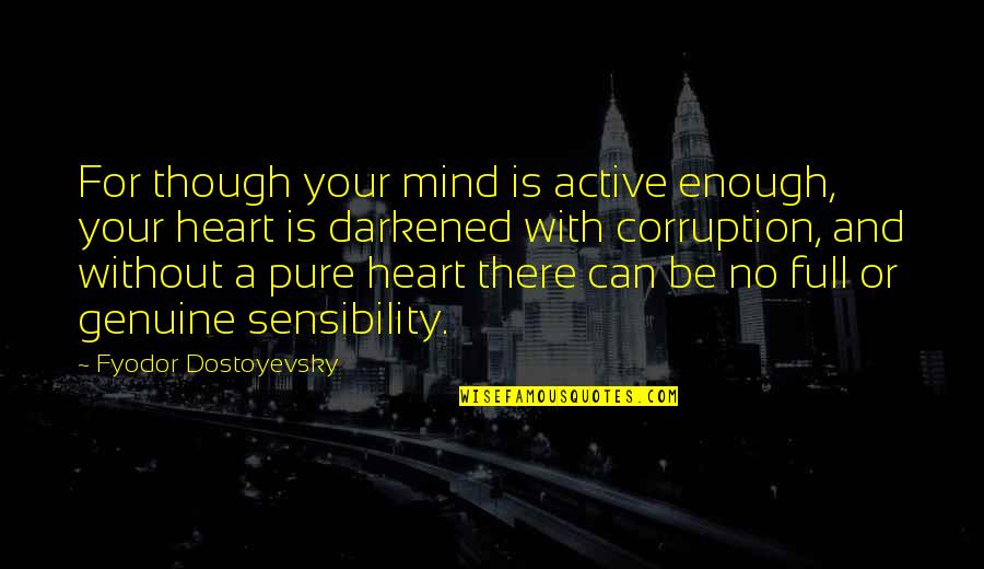 A Full Heart Quotes By Fyodor Dostoyevsky: For though your mind is active enough, your