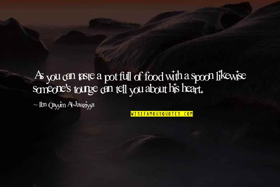 A Full Heart Quotes By Ibn Qayyim Al-Jawziyya: As you can taste a pot full of