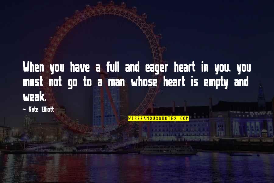 A Full Heart Quotes By Kate Elliott: When you have a full and eager heart