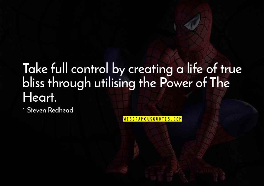 A Full Heart Quotes By Steven Redhead: Take full control by creating a life of