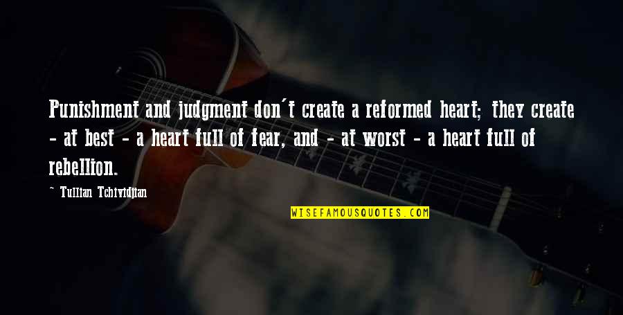 A Full Heart Quotes By Tullian Tchividjian: Punishment and judgment don't create a reformed heart;