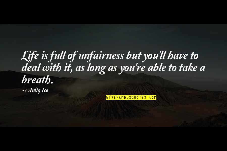 A Full Life Quotes By Auliq Ice: Life is full of unfairness but you'll have