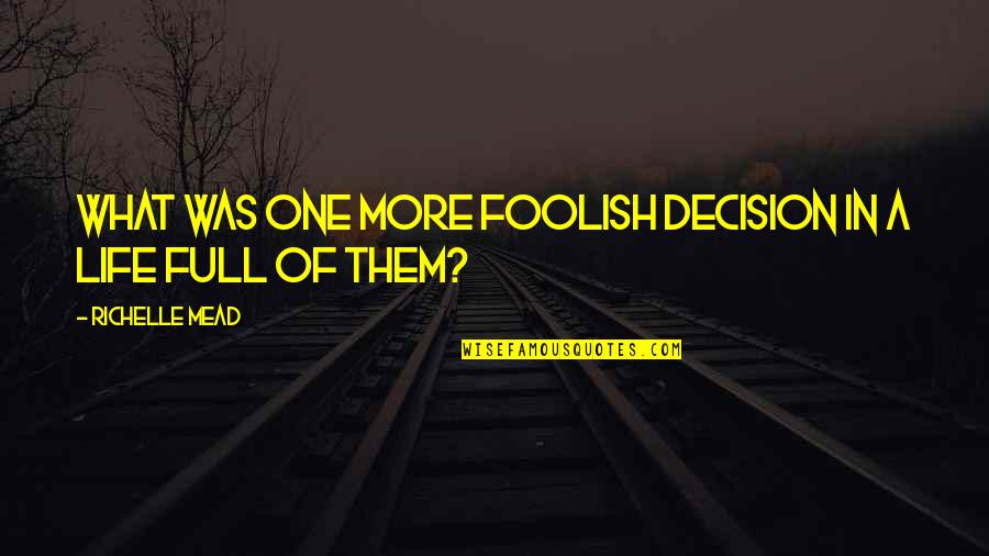 A Full Life Quotes By Richelle Mead: What was one more foolish decision in a