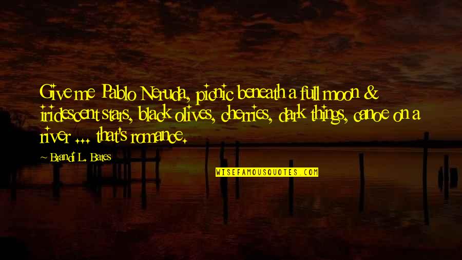 A Full Moon Quotes By Brandi L. Bates: Give me Pablo Neruda, picnic beneath a full