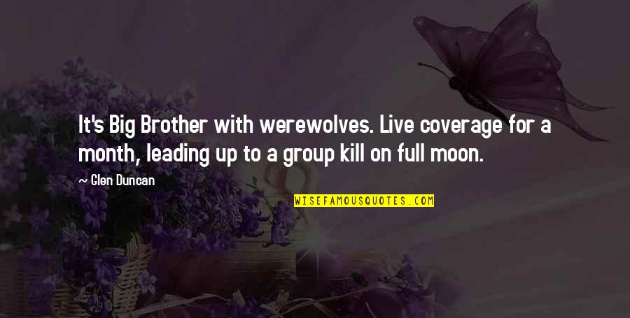 A Full Moon Quotes By Glen Duncan: It's Big Brother with werewolves. Live coverage for