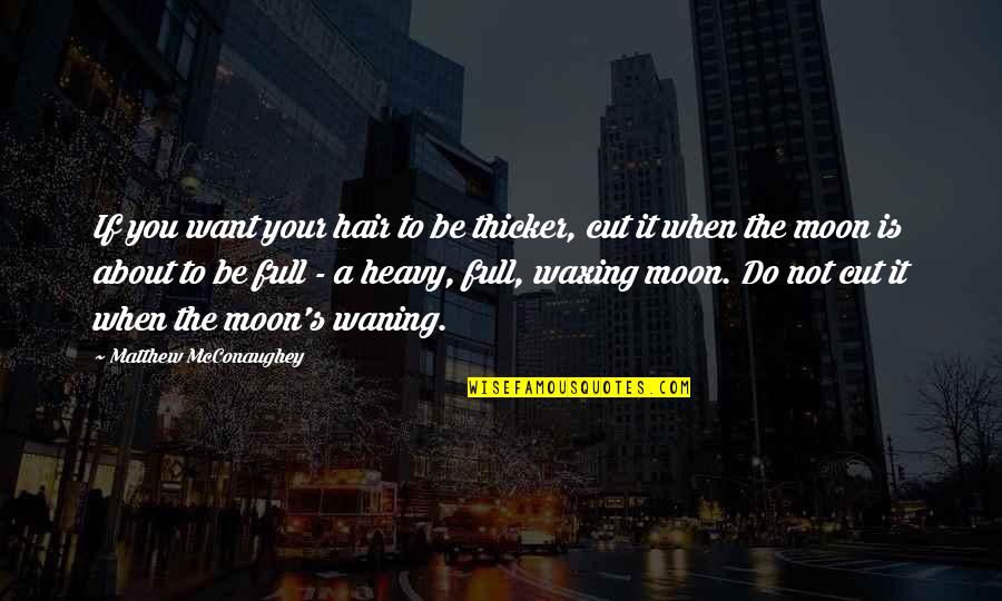A Full Moon Quotes By Matthew McConaughey: If you want your hair to be thicker,