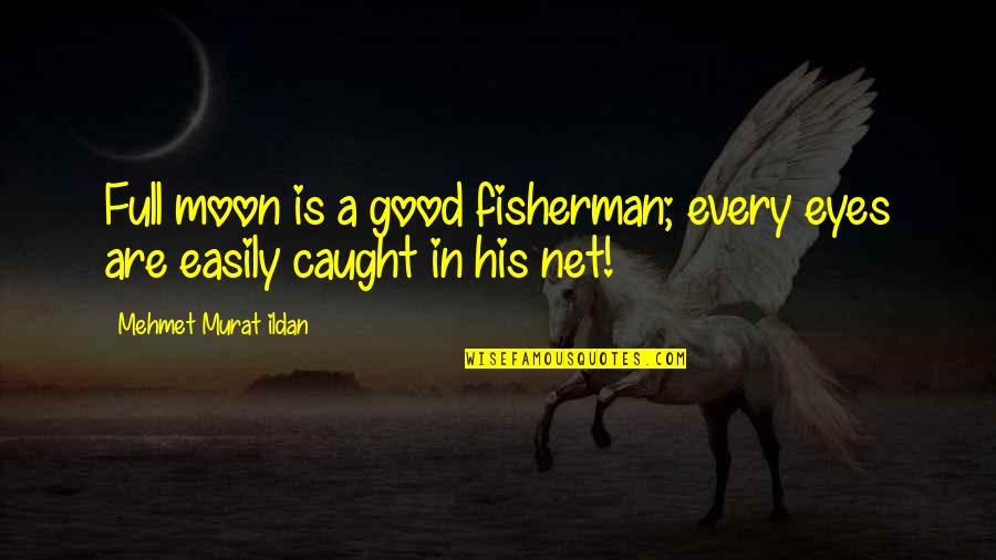 A Full Moon Quotes By Mehmet Murat Ildan: Full moon is a good fisherman; every eyes