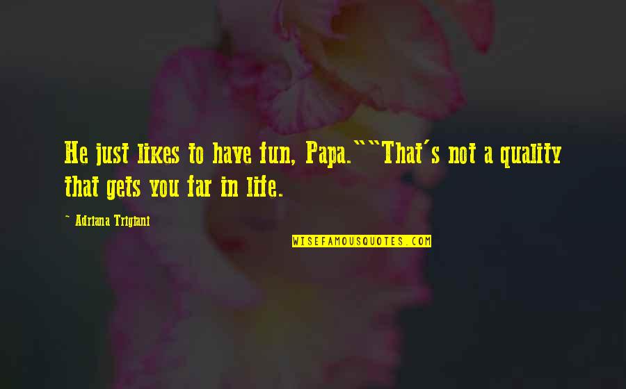 A Fun Life Quotes By Adriana Trigiani: He just likes to have fun, Papa.""That's not