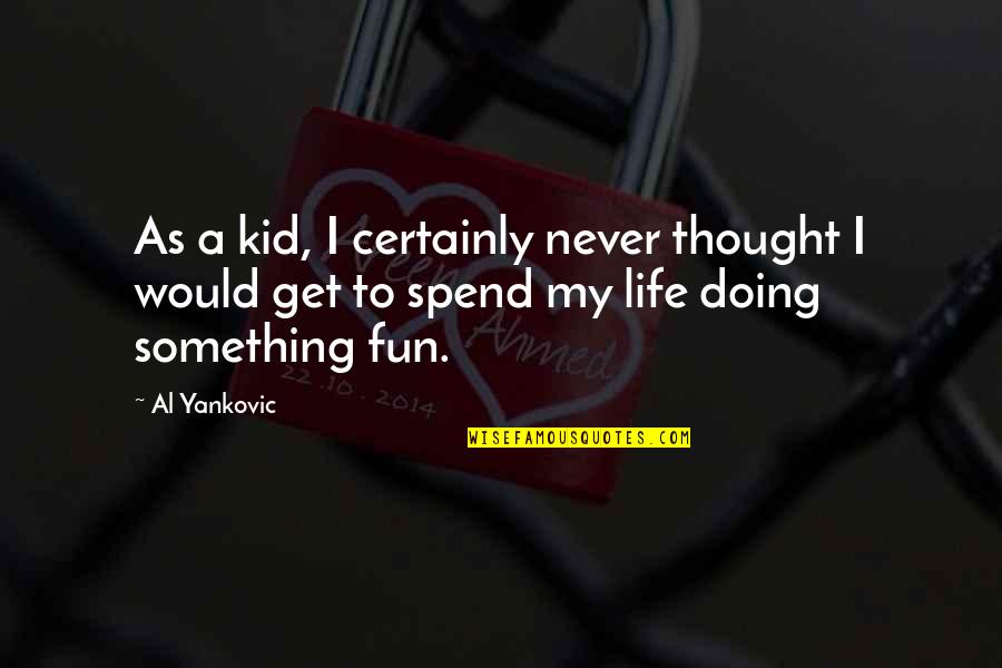 A Fun Life Quotes By Al Yankovic: As a kid, I certainly never thought I