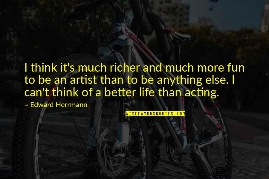 A Fun Life Quotes By Edward Herrmann: I think it's much richer and much more