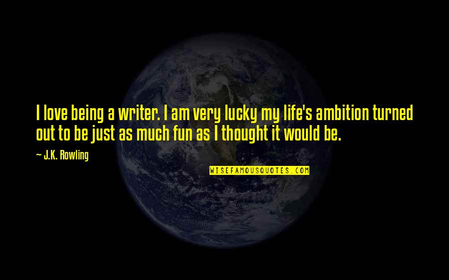 A Fun Life Quotes By J.K. Rowling: I love being a writer. I am very