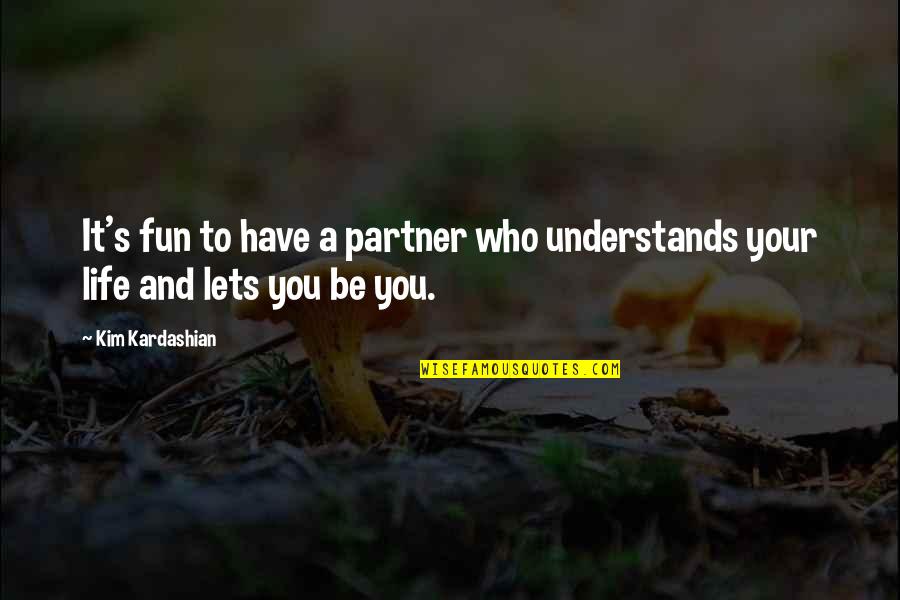 A Fun Life Quotes By Kim Kardashian: It's fun to have a partner who understands