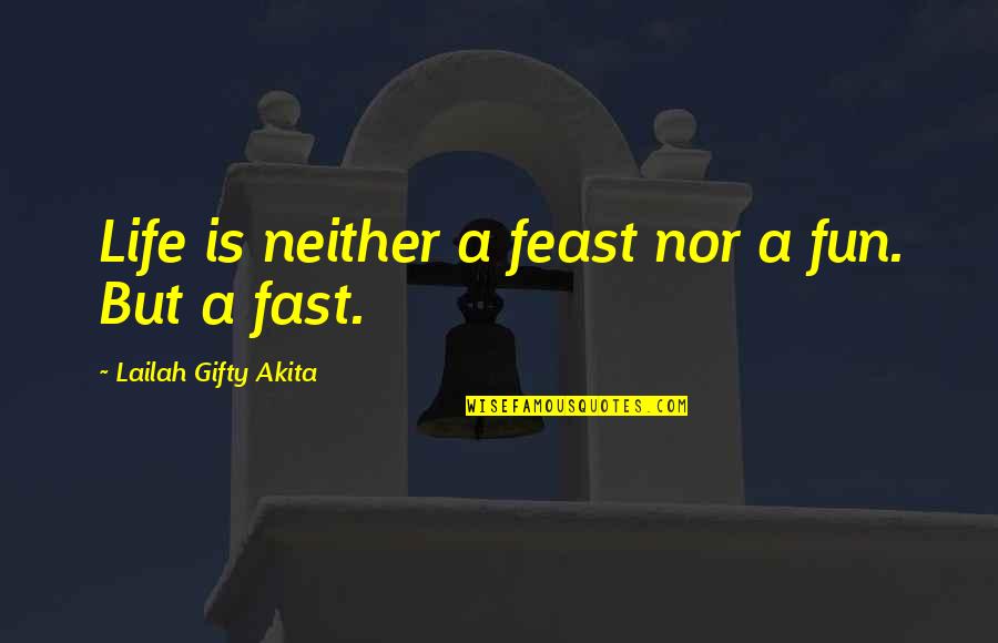 A Fun Life Quotes By Lailah Gifty Akita: Life is neither a feast nor a fun.