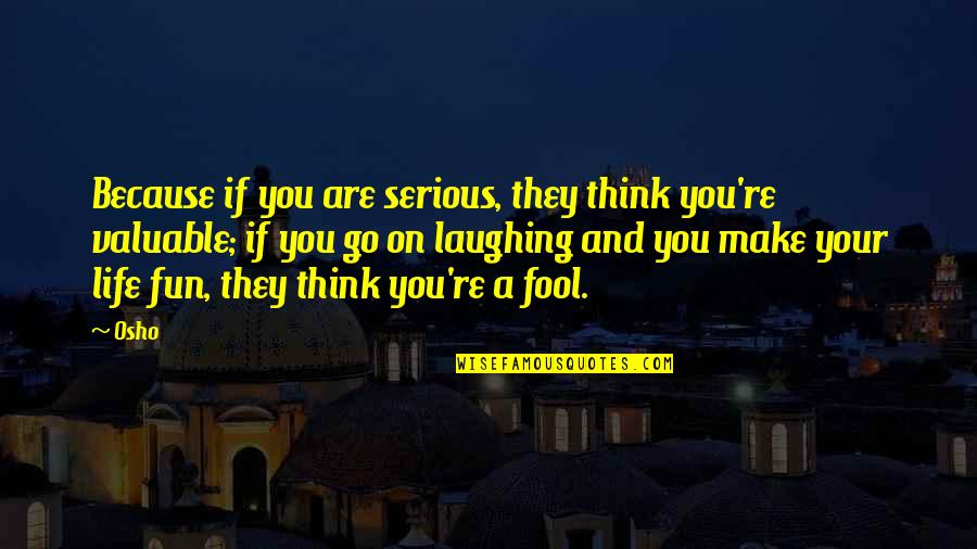 A Fun Life Quotes By Osho: Because if you are serious, they think you're