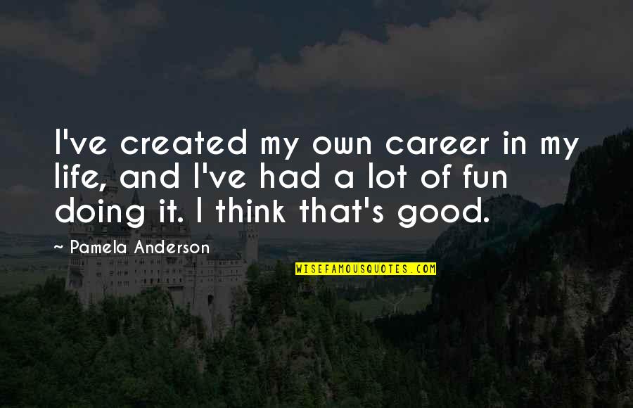 A Fun Life Quotes By Pamela Anderson: I've created my own career in my life,