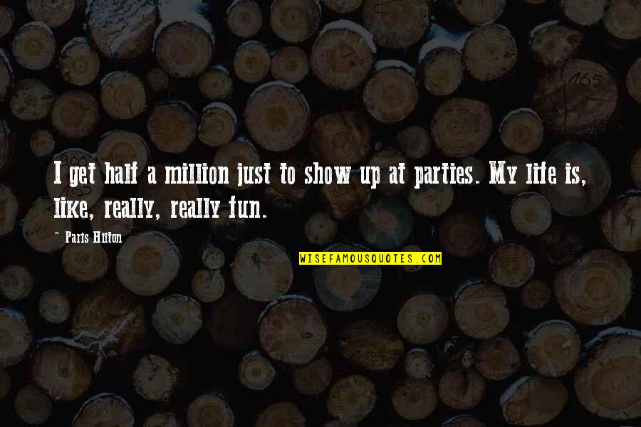A Fun Life Quotes By Paris Hilton: I get half a million just to show