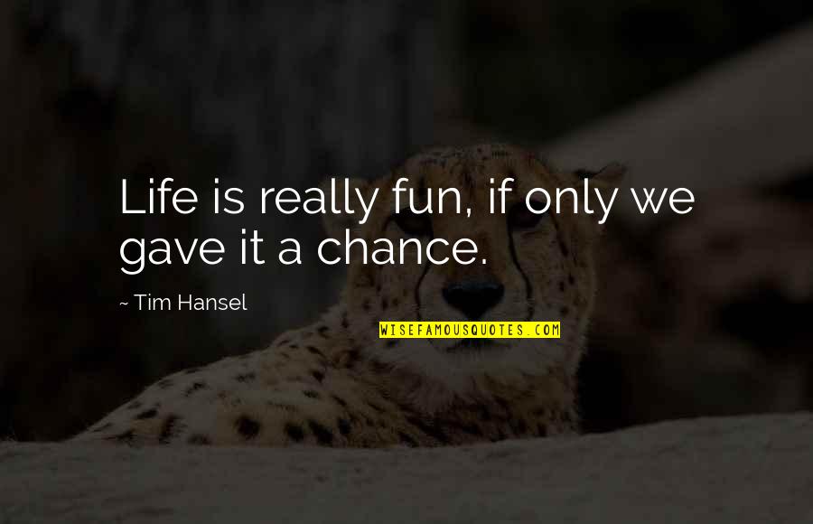A Fun Life Quotes By Tim Hansel: Life is really fun, if only we gave