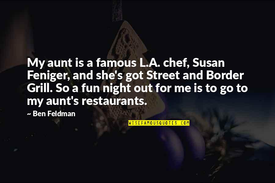 A Fun Night Out Quotes By Ben Feldman: My aunt is a famous L.A. chef, Susan