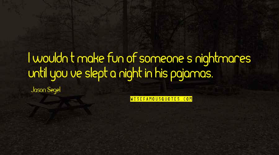 A Fun Night Out Quotes By Jason Segel: I wouldn't make fun of someone's nightmares until