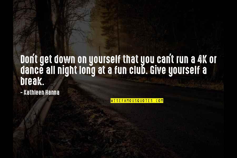 A Fun Night Out Quotes By Kathleen Hanna: Don't get down on yourself that you can't