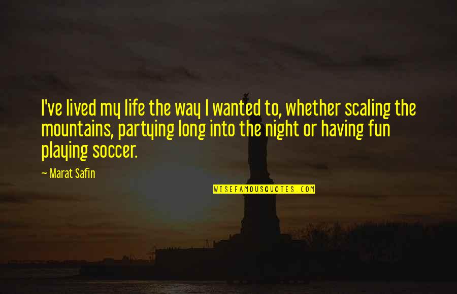 A Fun Night Out Quotes By Marat Safin: I've lived my life the way I wanted