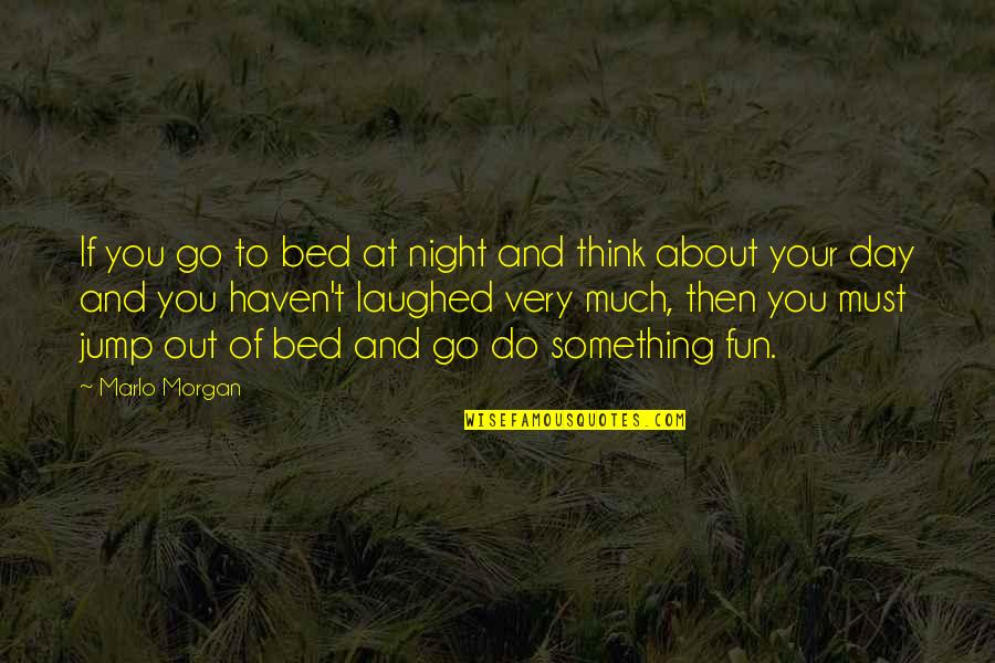A Fun Night Out Quotes By Marlo Morgan: If you go to bed at night and