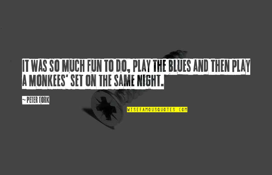 A Fun Night Out Quotes By Peter Tork: It was so much fun to do, play A Fun Night Out Quotes By Peter Tork: It was so much fun to do, play