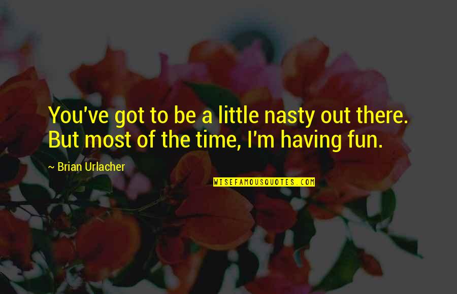 A Fun Time Quotes By Brian Urlacher: You've got to be a little nasty out