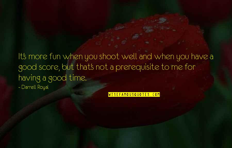 A Fun Time Quotes By Darrell Royal: It's more fun when you shoot well and