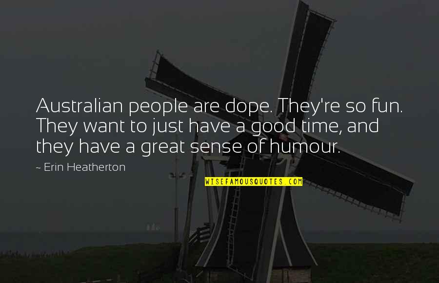 A Fun Time Quotes By Erin Heatherton: Australian people are dope. They're so fun. They