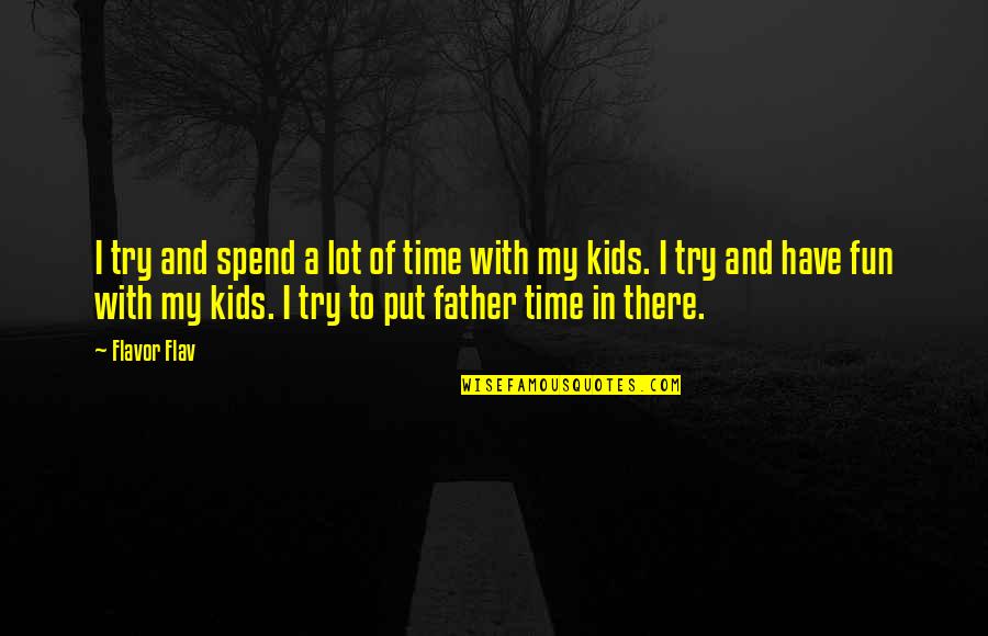 A Fun Time Quotes By Flavor Flav: I try and spend a lot of time