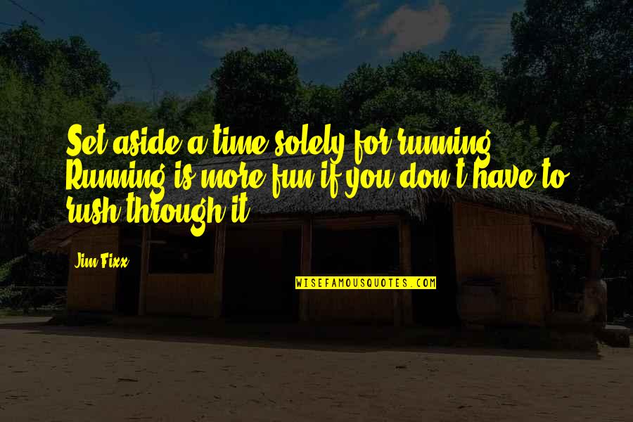 A Fun Time Quotes By Jim Fixx: Set aside a time solely for running. Running