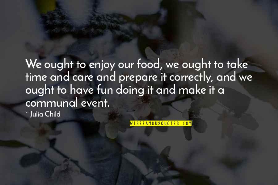 A Fun Time Quotes By Julia Child: We ought to enjoy our food, we ought