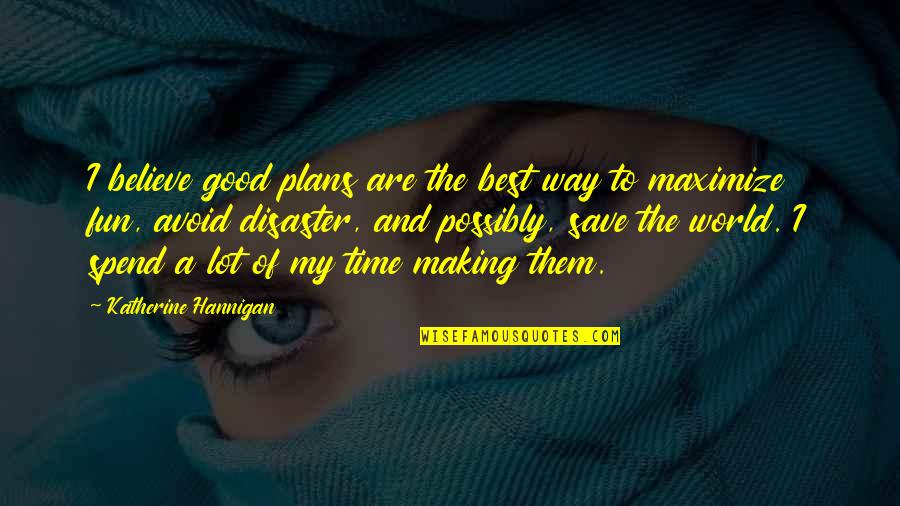A Fun Time Quotes By Katherine Hannigan: I believe good plans are the best way