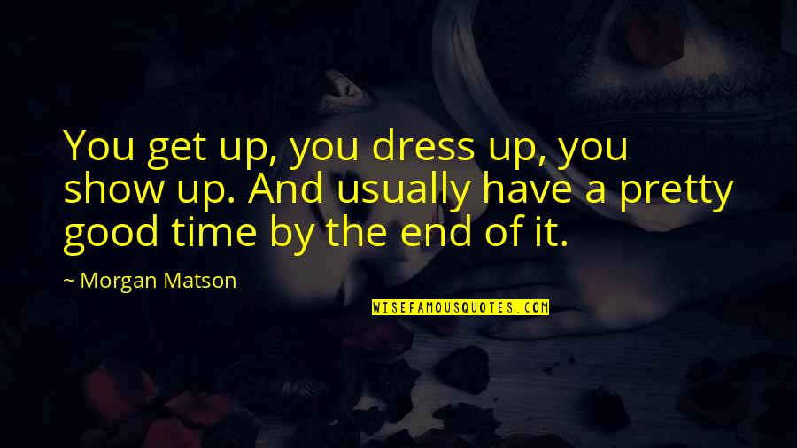 A Fun Time Quotes By Morgan Matson: You get up, you dress up, you show