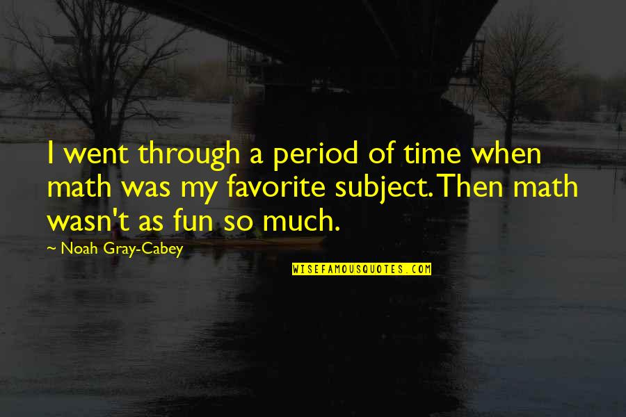 A Fun Time Quotes By Noah Gray-Cabey: I went through a period of time when