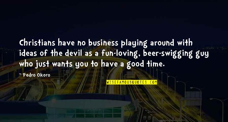 A Fun Time Quotes By Pedro Okoro: Christians have no business playing around with ideas