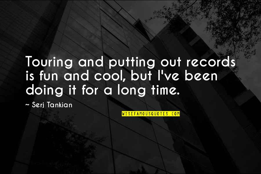A Fun Time Quotes By Serj Tankian: Touring and putting out records is fun and