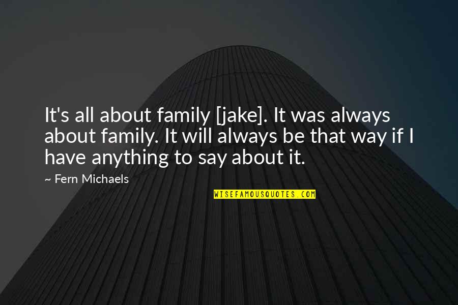 A Fundraiser Quotes By Fern Michaels: It's all about family [jake]. It was always