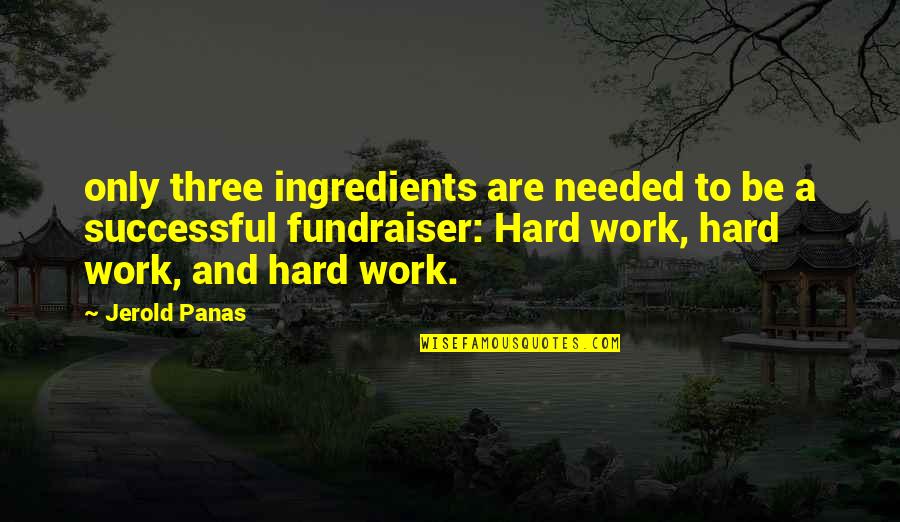 A Fundraiser Quotes By Jerold Panas: only three ingredients are needed to be a