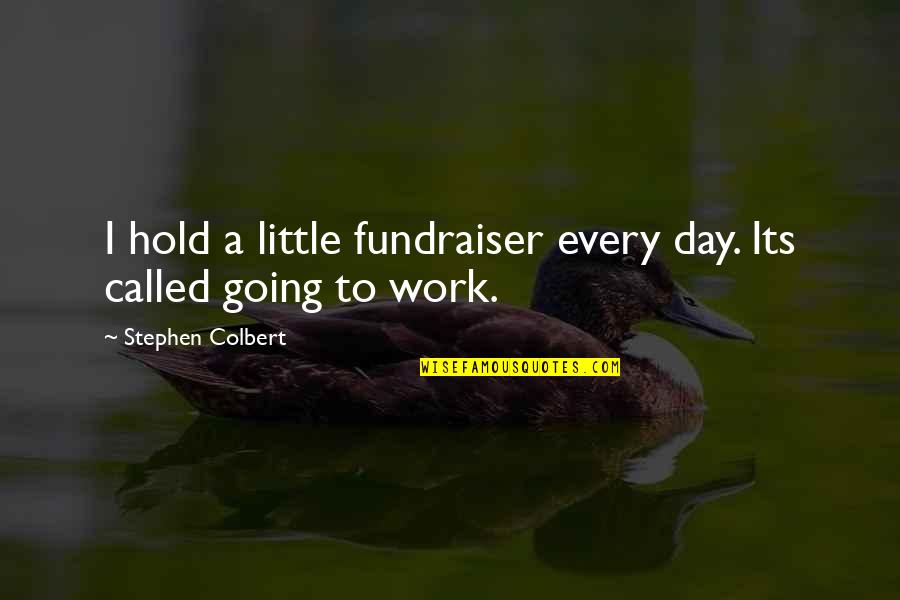 A Fundraiser Quotes By Stephen Colbert: I hold a little fundraiser every day. Its