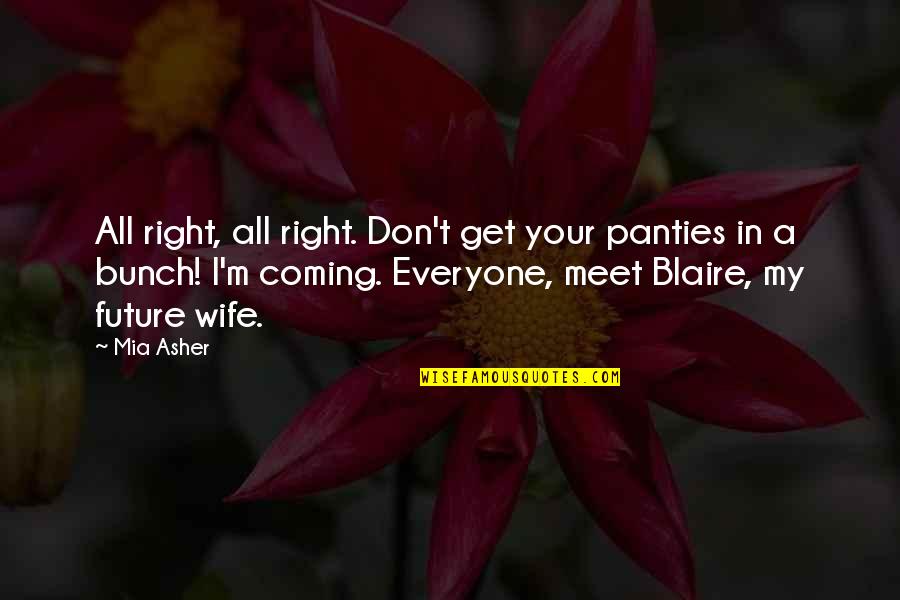 A Future Wife Quotes By Mia Asher: All right, all right. Don't get your panties