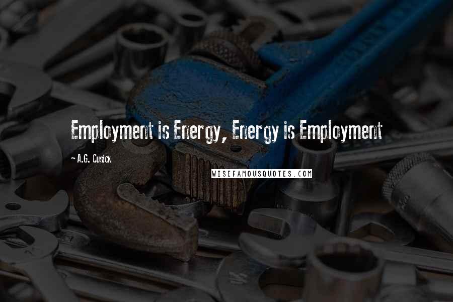 A.G. Cusick quotes: Employment is Energy, Energy is Employment